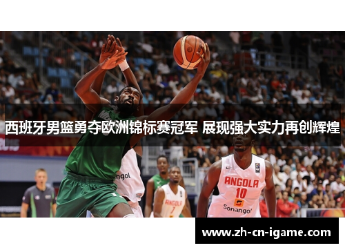 西班牙男篮勇夺欧洲锦标赛冠军 展现强大实力再创辉煌 西班牙男篮勇夺欧洲锦标赛冠军 展现强大实力再创辉煌
