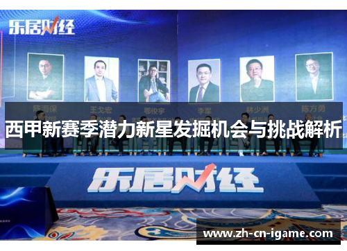 西甲新赛季潜力新星发掘机会与挑战解析 西甲新赛季潜力新星发掘机会与挑战解析
