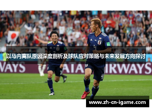 以马内离队原因深度剖析及球队应对策略与未来发展方向探讨 以马内离队原因深度剖析及球队应对策略与未来发展方向探讨