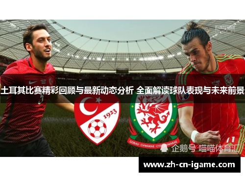土耳其比赛精彩回顾与最新动态分析 全面解读球队表现与未来前景 土耳其比赛精彩回顾与最新动态分析 全面解读球队表现与未来前景