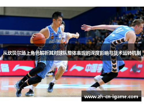 从坎贝尔场上角色解析其对球队整体表现的深度影响与战术运转机制 从坎贝尔场上角色解析其对球队整体表现的深度影响与战术运转机制