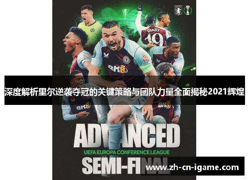 深度解析里尔逆袭夺冠的关键策略与团队力量全面揭秘2021辉煌