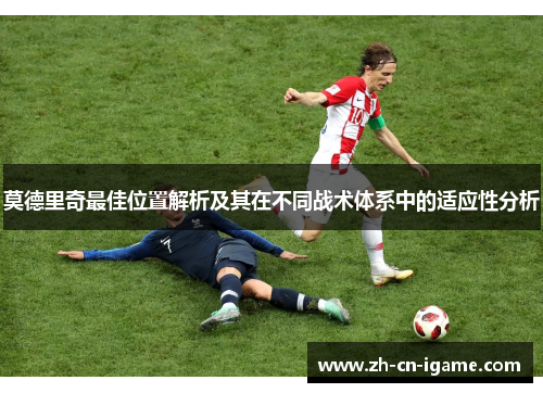 莫德里奇最佳位置解析及其在不同战术体系中的适应性分析