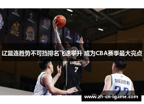辽篮连胜势不可挡排名飞速攀升 成为CBA赛季最大亮点