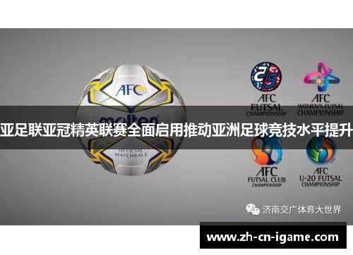 亚足联亚冠精英联赛全面启用推动亚洲足球竞技水平提升