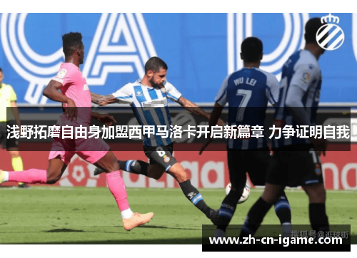 浅野拓磨自由身加盟西甲马洛卡开启新篇章 力争证明自我